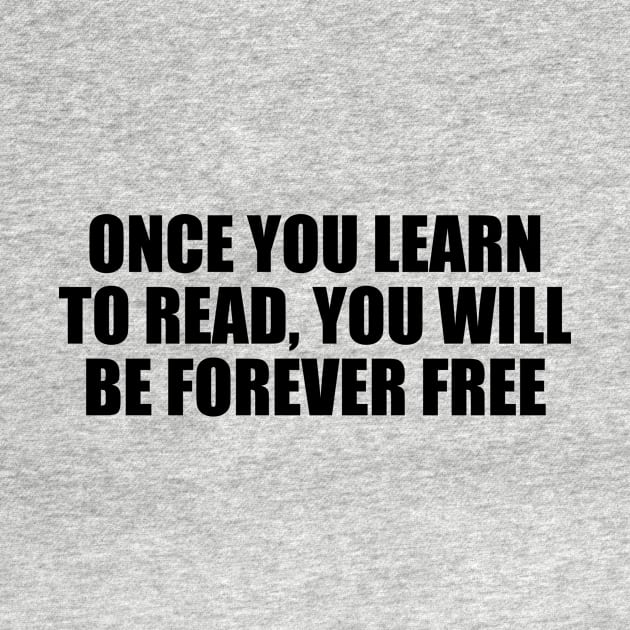 Once you learn to read, you will be forever free by D1FF3R3NT